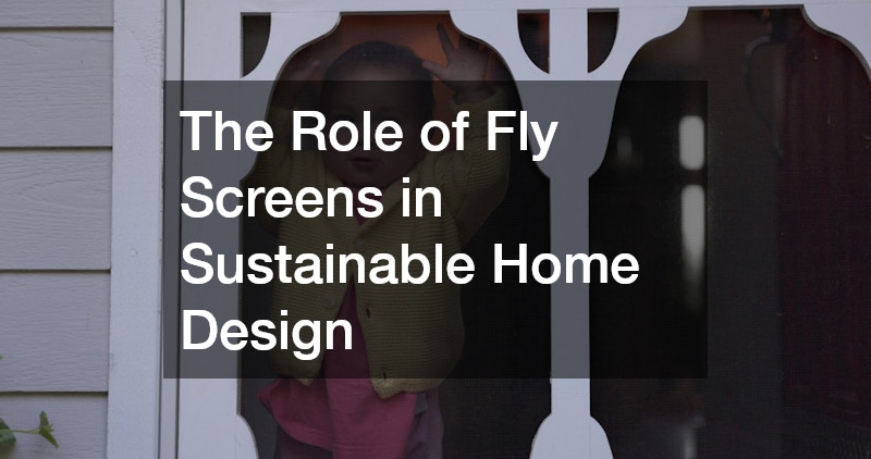 The Role of Fly Screens in Sustainable Home Design