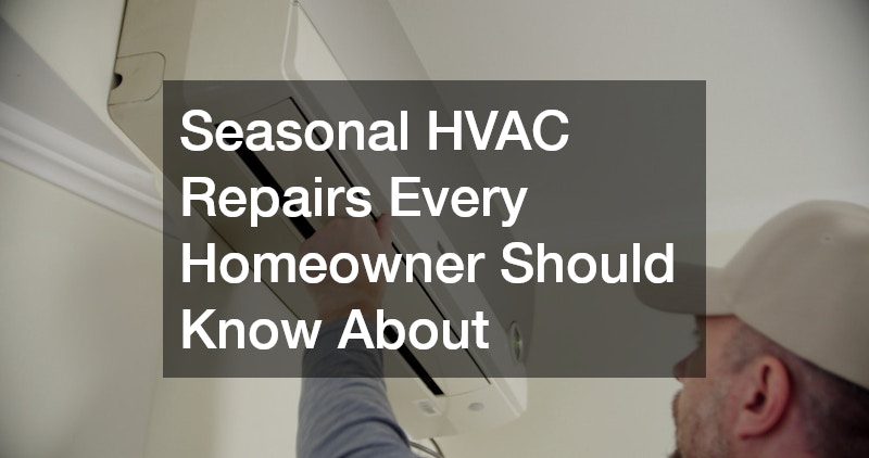 Seasonal HVAC Repairs Every Homeowner Should Know About