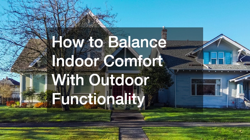 How to Balance Indoor Comfort With Outdoor Functionality